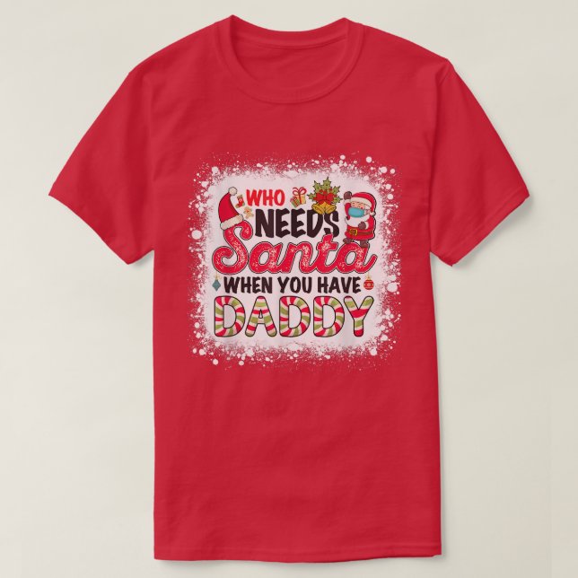 Who Needs Santa When You Have Daddy  T-Shirt (Design Front)