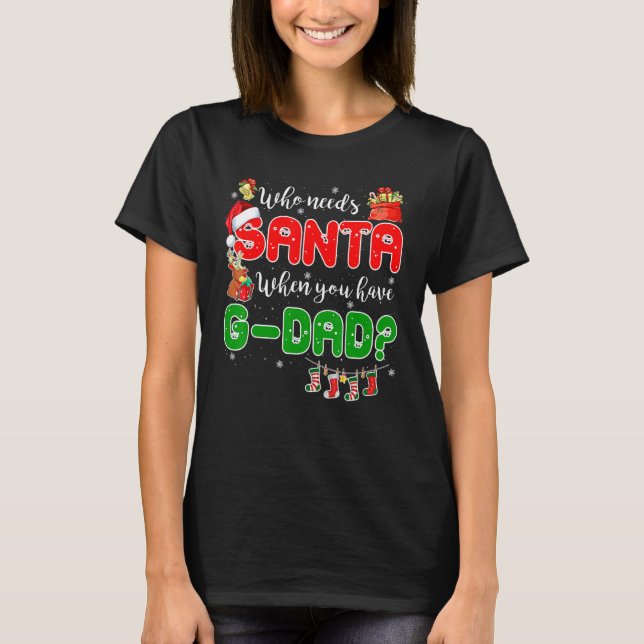 Who Needs Santa When You Have G dad Santa Family C T-Shirt (Front)