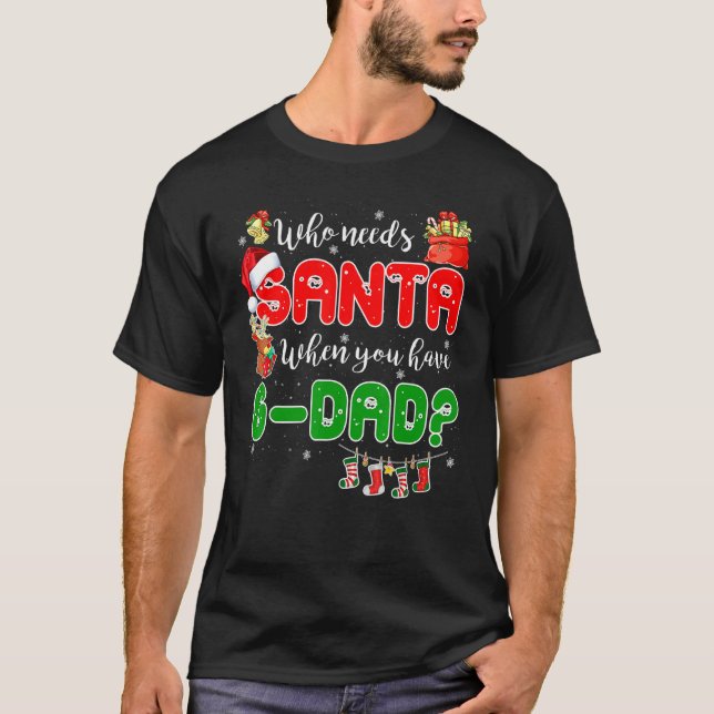 Who Needs Santa When You Have G dad Santa Family C T-Shirt (Front)