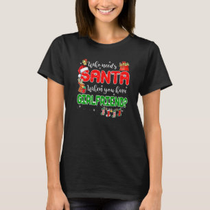 Who Needs Santa When You Have Girlfriend Santa Fam T-Shirt
