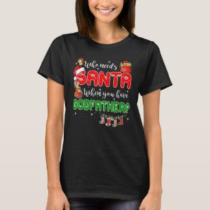 Who Needs Santa When You Have Godfather Santa Fami T-Shirt