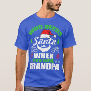 Who Needs Santa When You Have Grandpa  T-Shirt
