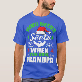 Who Needs Santa When You Have Grandpa  T-Shirt