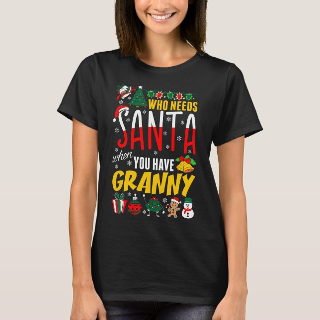 Who Needs Santa When You Have Granny Tshirt (Front)