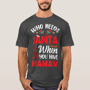 Who Needs Santa When You Have Mamaw Funny Christma T-Shirt