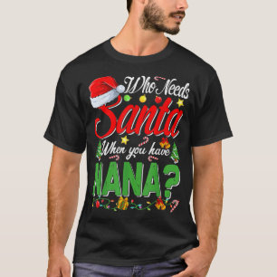 Who Needs Santa When You Have Nana Christmas T-Shirt