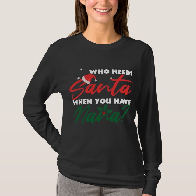 Who Needs Santa When You Have Nana Christmas T-Shirt (Front)
