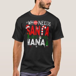 Who Needs Santa When You Have Nana   Christmas T-Shirt