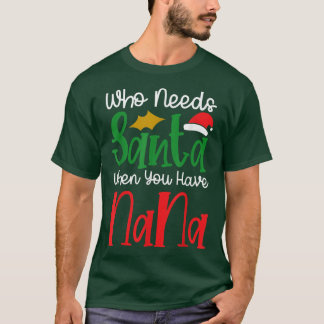 Who Needs Santa When You Have Nana Happy Christmas T-Shirt