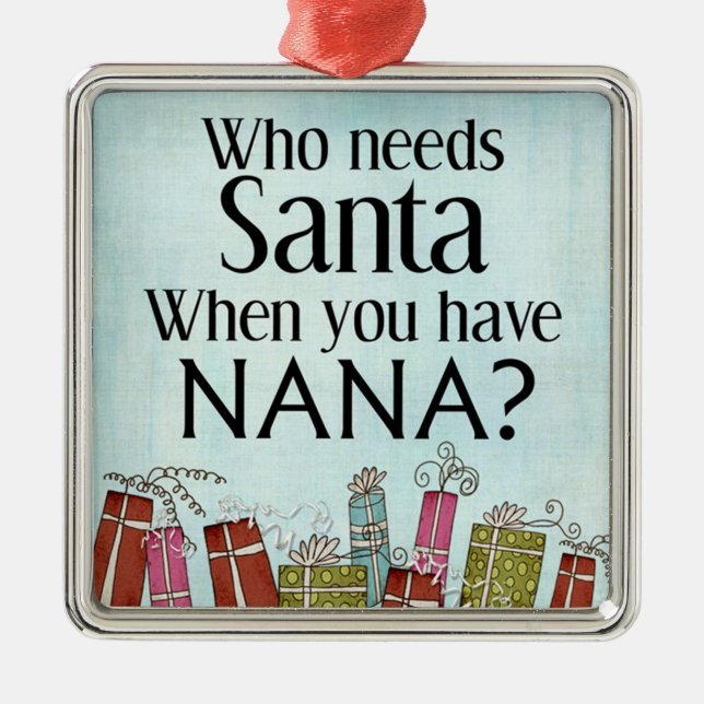 who needs santa when you have nana metal tree decoration (Front)
