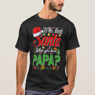 Who Needs Santa When You Have Papa Christmas T-Shirt