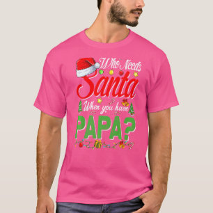 Who Needs Santa When You Have Papa Christmas T-Shirt