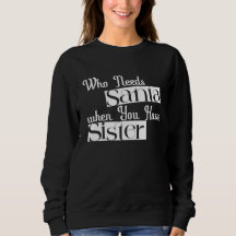 "Who Needs Santa When You Have Sister" 