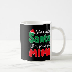 Who Needs Santa When You've Got Mimi Christmas Fam Coffee Mug