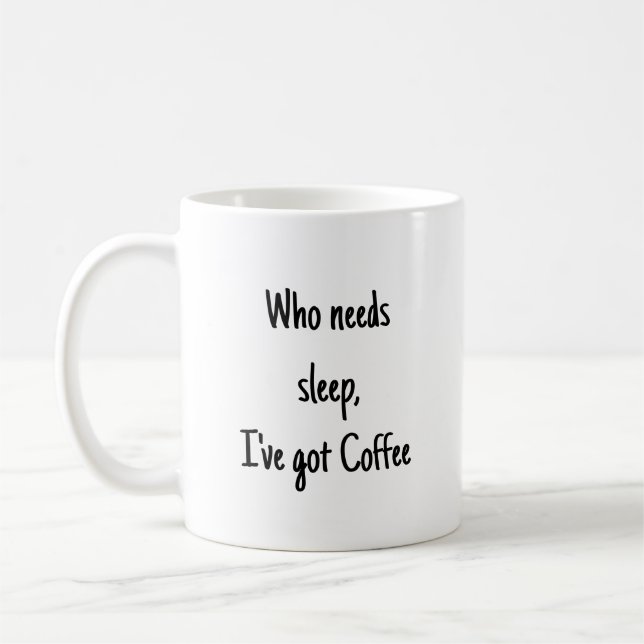 Who needs Sleep I've Got Coffee Fun Quote Coffee Mug (Left)