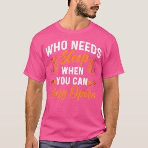 Who Needs Sleep When You Can Sing Opera Music Oper T-Shirt