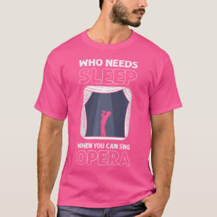 Who Needs Sleep When You Can Sing Opera. Opera Sin T-Shirt