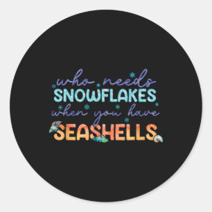 Who Needs Snowflakes When You Have Seashells Classic Round Sticker