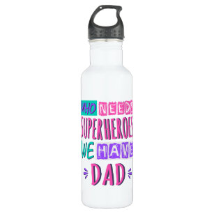 Who needs superheroes we have dad 710 ml water bottle