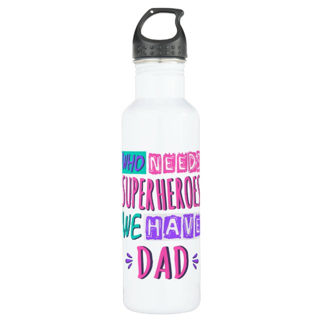 Who needs superheroes we have dad 710 ml water bottle (Front)
