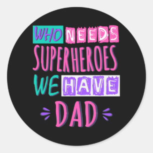 Who needs superheroes we have dad classic round sticker