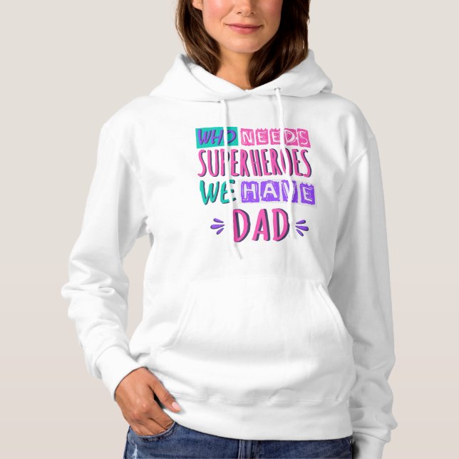 Who needs superheroes we have dad hoodie (Front)