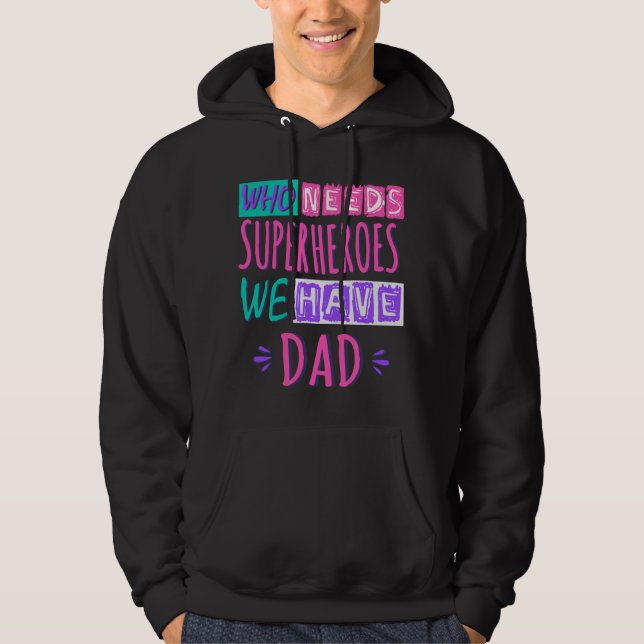 Who needs superheroes we have dad hoodie (Front)