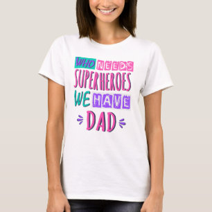 Who needs superheroes we have dad T-Shirt