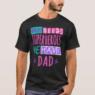 Who needs superheroes we have dad T-Shirt