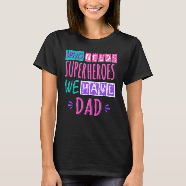 Who needs superheroes we have dad T-Shirt (Front)
