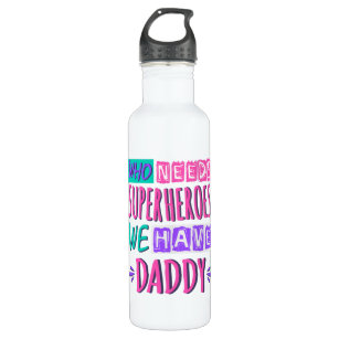 Who needs superheroes we have daddy 710 ml water bottle
