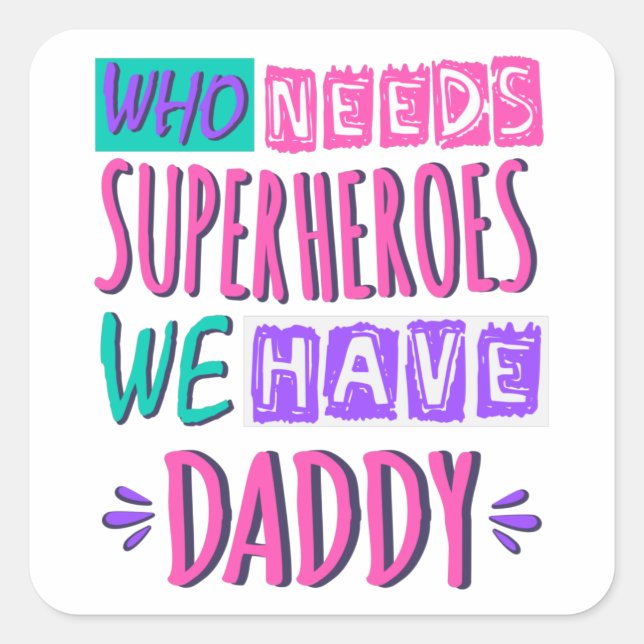 Who needs superheroes we have daddy square sticker (Front)