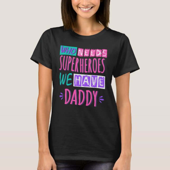 Who needs superheroes we have daddy T-Shirt (Front)