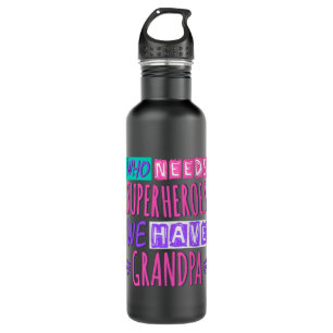 Who needs superheroes we have grandpa 710 ml water bottle