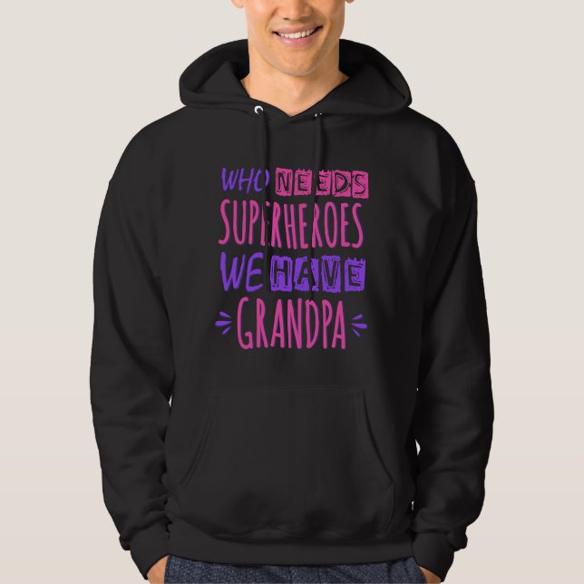 Who needs superheroes we have grandpa hoodie (Front)