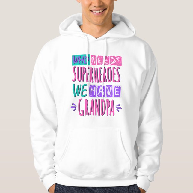 Who needs superheroes we have grandpa hoodie (Front)