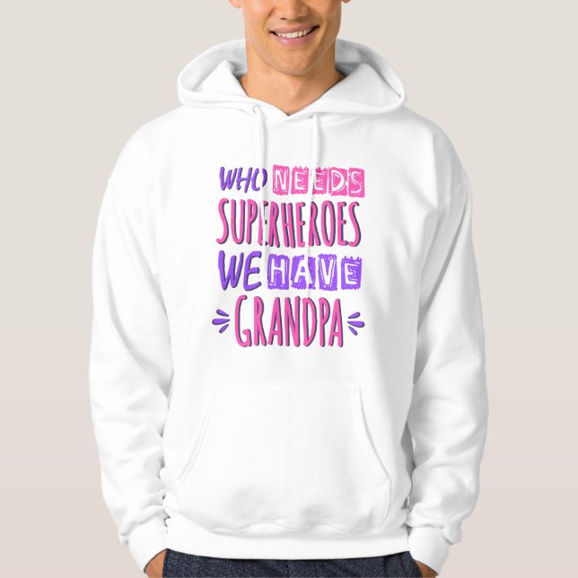 Who needs superheroes we have grandpa hoodie (Front)