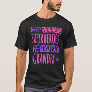 Who needs superheroes we have grandpa T-Shirt