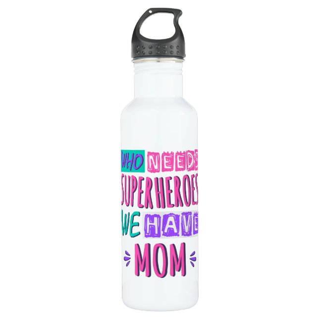 Who needs superheroes we have mom 710 ml water bottle (Front)