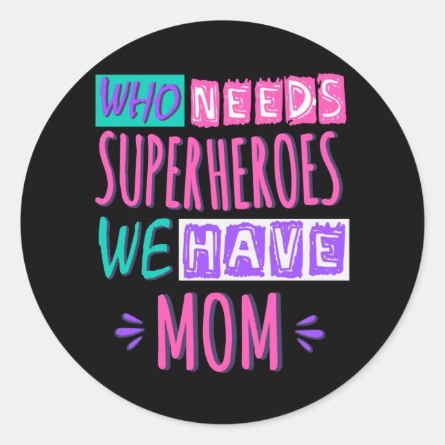 Who needs superheroes we have mom classic round sticker (Front)