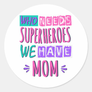Who needs superheroes we have mum classic round sticker
