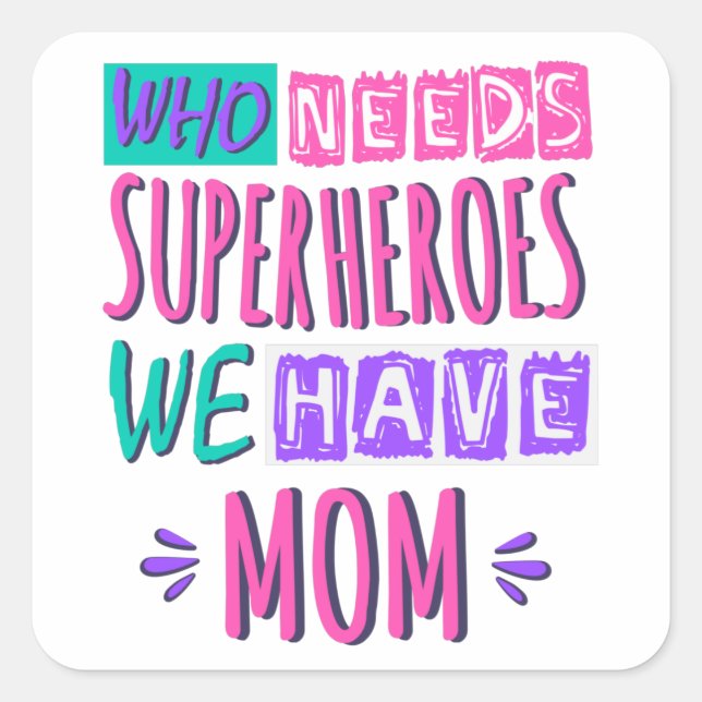 Who needs superheroes we have mum square sticker (Front)