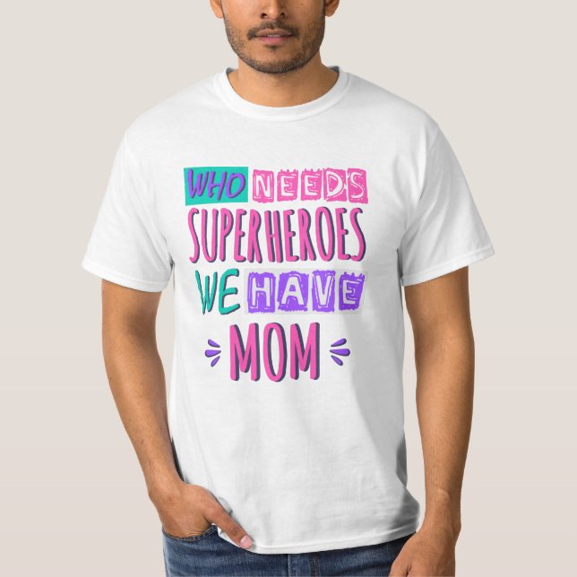 Who needs superheroes we have mum T-Shirt (Front)