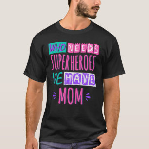 Who needs superheroes we have mum T-Shirt