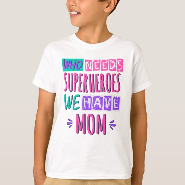 Who needs superheroes we have mum T-Shirt (Front)