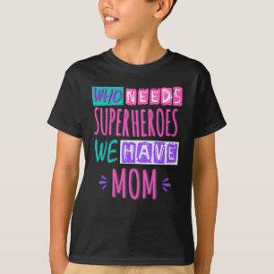 Who needs superheroes we have mum T-Shirt
