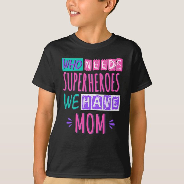 Who needs superheroes we have mum T-Shirt (Front)