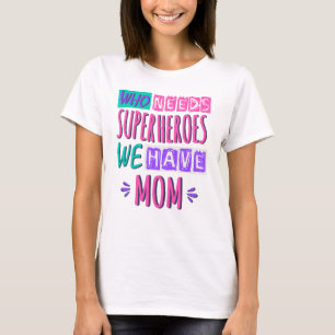 Who needs superheroes we have mum T-Shirt