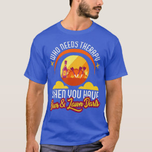 Who Needs Therapy Beer Lawn Dart Backyard Game T T-Shirt