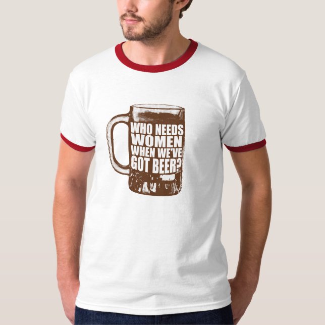 Who needs women? T-Shirt (Front)